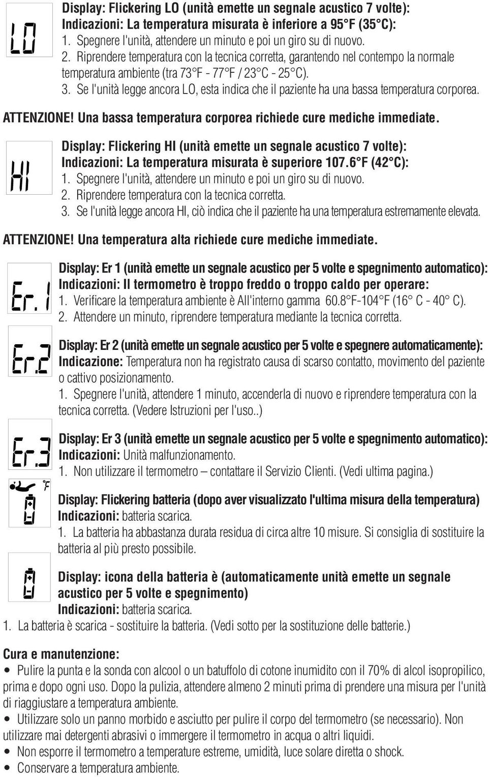 Se l'unità legge ancora LO, esta indica che il paziente ha una bassa temperatura corporea. ATTENZIONE! Una bassa temperatura corporea richiede cure mediche immediate.