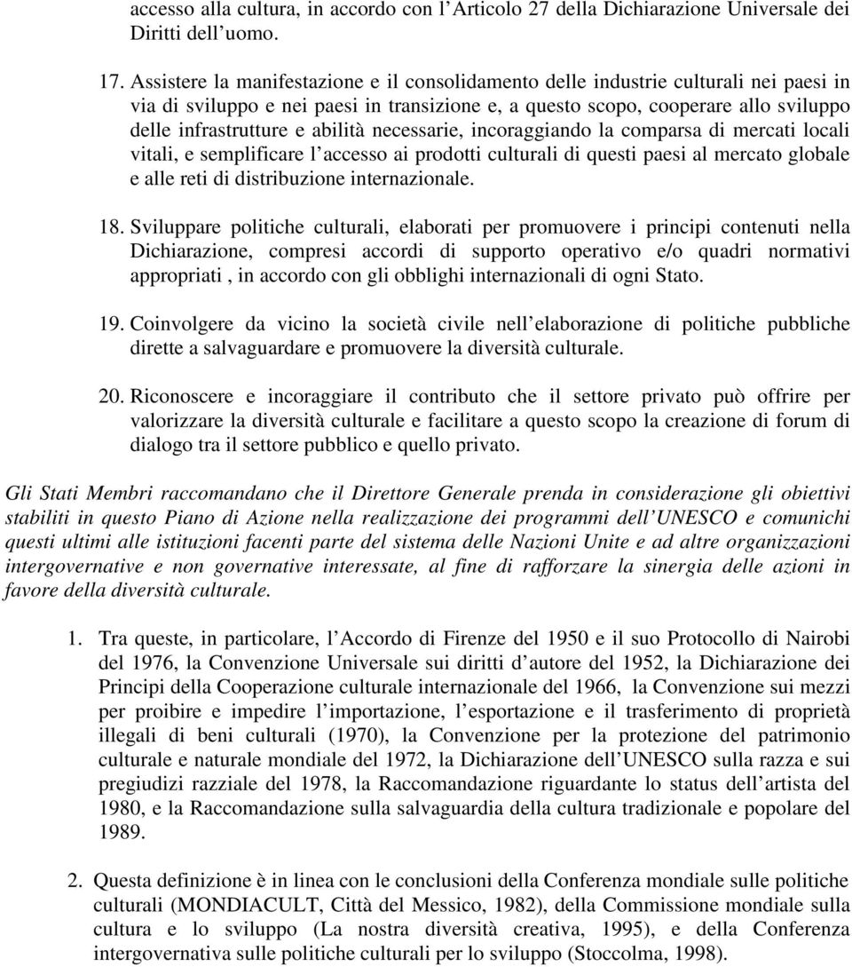 abilità necessarie, incoraggiando la comparsa di mercati locali vitali, e semplificare l accesso ai prodotti culturali di questi paesi al mercato globale e alle reti di distribuzione internazionale.