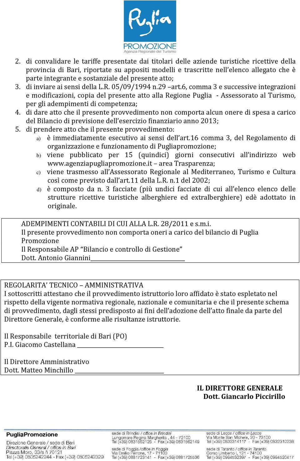 6, comma 3 e successive integrazioni e modificazioni, copia del presente atto alla Regione Puglia - Assessorato al Turismo, per gli adempimenti di competenza; 4.