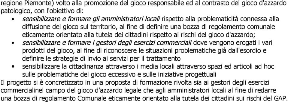 d'azzardo; sensibilizzare e formare i gestori degli esercizi commerciali dove vengono erogati i vari prodotti del gioco, al fine di riconoscere le situazioni problematiche già dall'esordio e definire