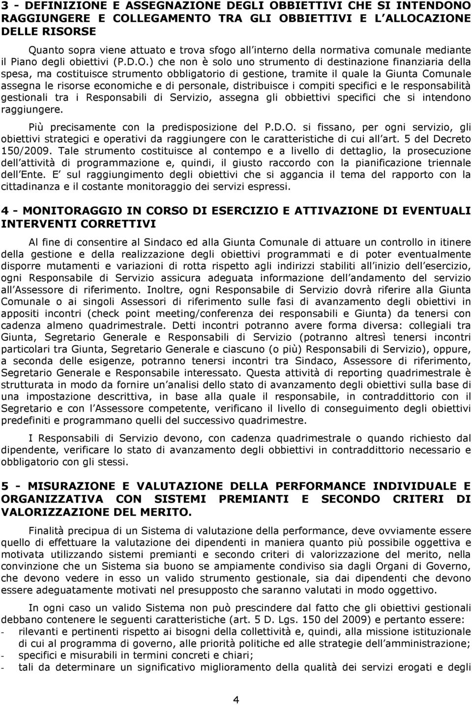 ) che non è solo uno strumento di destinazione finanziaria della spesa, ma costituisce strumento obbligatorio di gestione, tramite il quale la Giunta Comunale assegna le risorse economiche e di