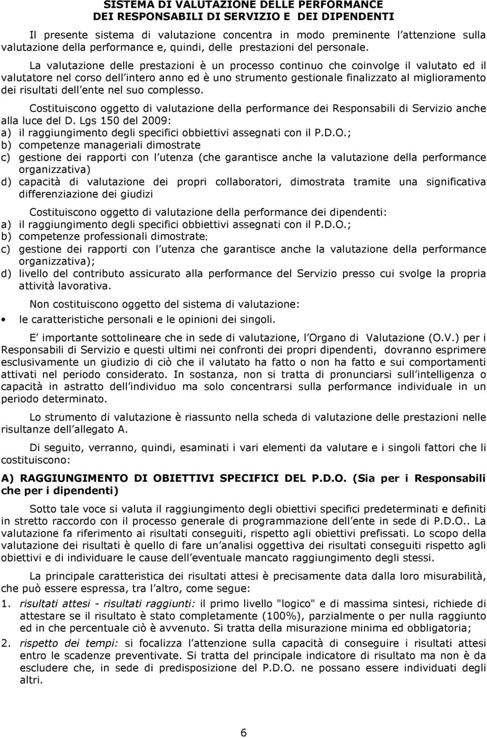 La valutazione delle prestazioni è un processo continuo che coinvolge il valutato ed il valutatore nel corso dell intero anno ed è uno strumento gestionale finalizzato al miglioramento dei risultati