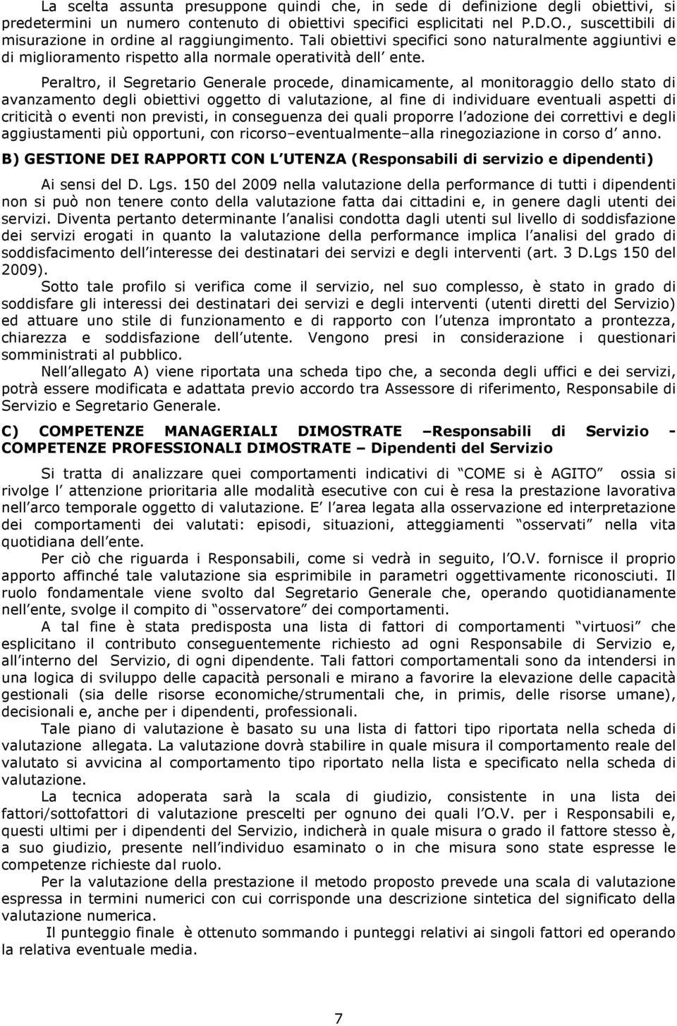 Peraltro, il Segretario Generale procede, dinamicamente, al monitoraggio dello stato di avanzamento degli obiettivi oggetto di valutazione, al fine di individuare eventuali aspetti di criticità o