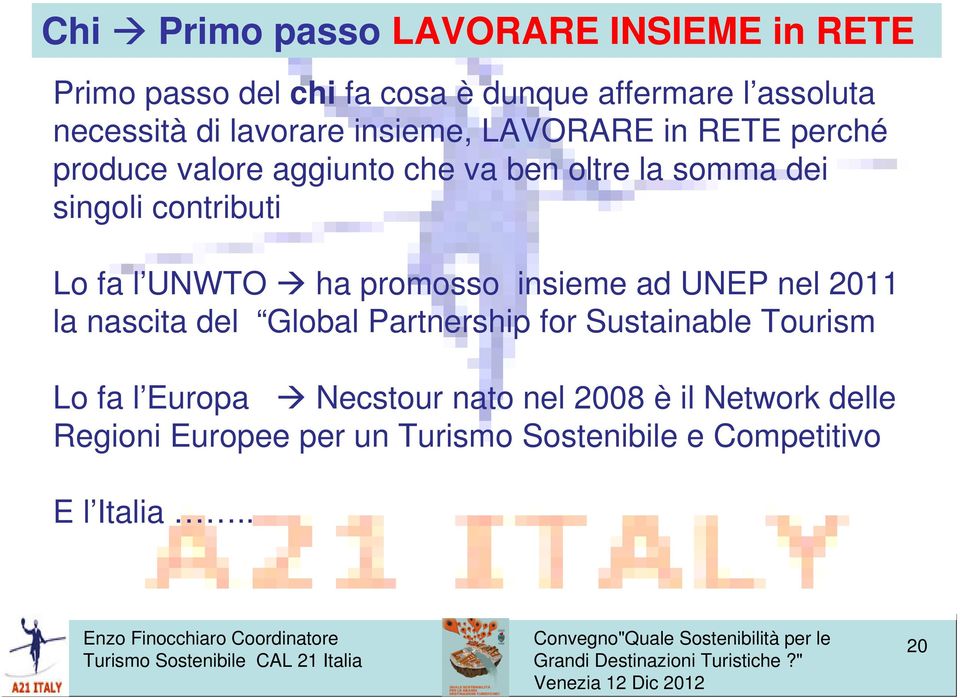 Lo fa l UNWTO ha promosso insieme ad UNEP nel 2011 la nascita del Global Partnership for Sustainable Tourism Lo fa l