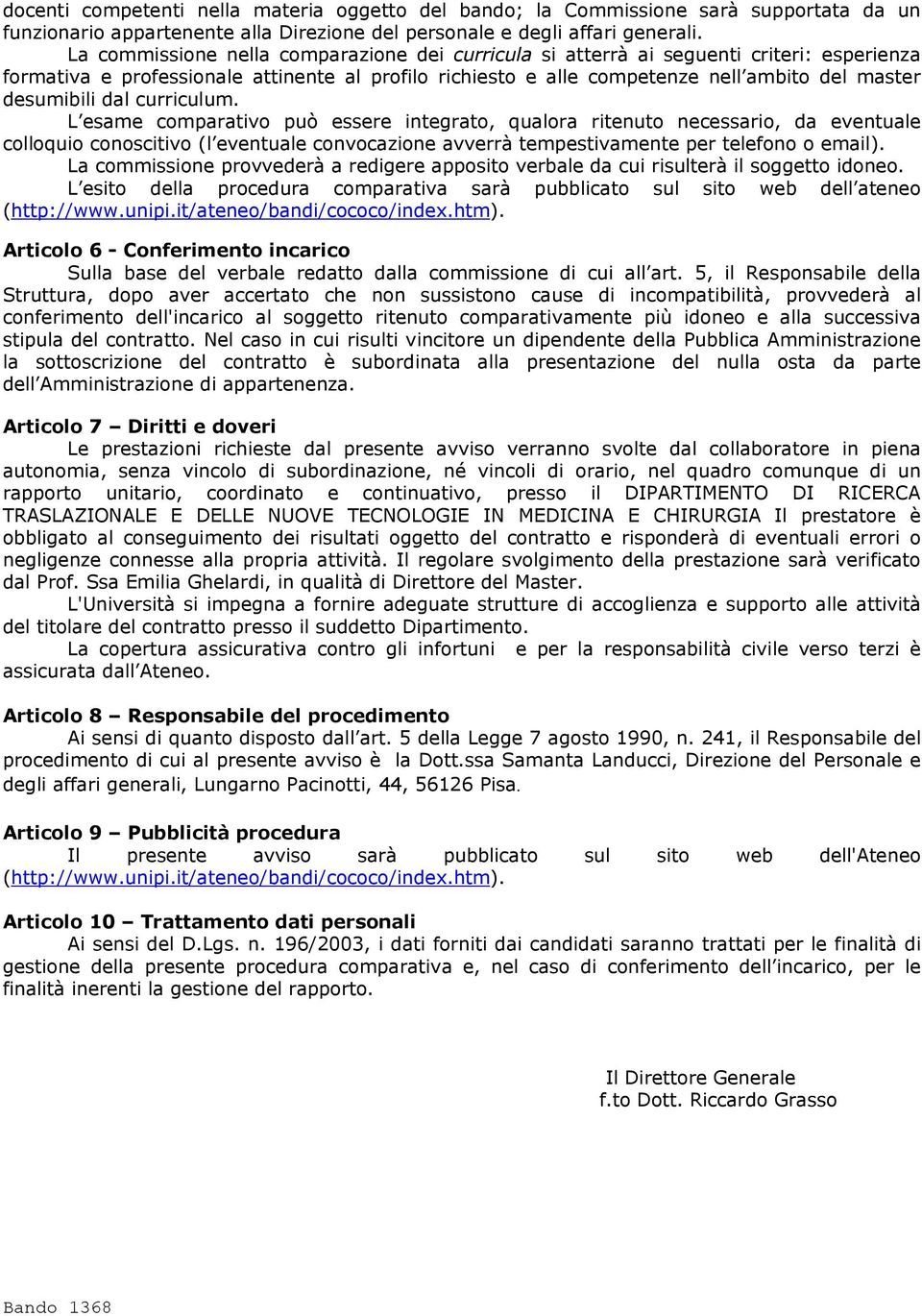 dal curriculum. L esame comparativo può essere integrato, qualora ritenuto necessario, da eventuale colloquio conoscitivo (l eventuale convocazione avverrà tempestivamente per telefono o email).