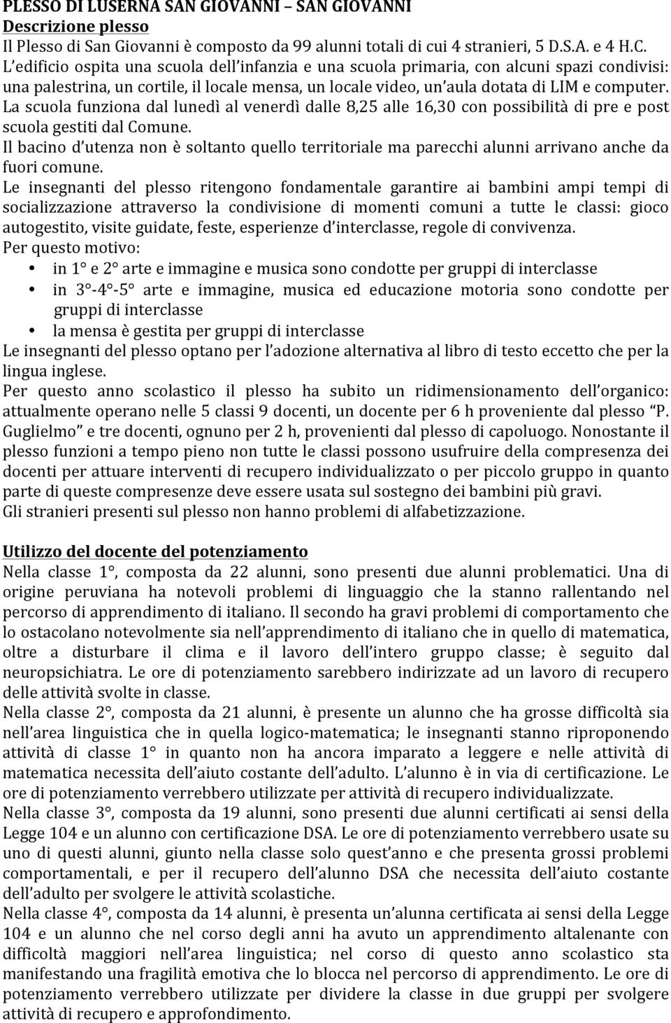 La scuola funziona dal lunedì al venerdì dalle 8,25 alle 16,30 con possibilità di pre e post scuola gestiti dal Comune.