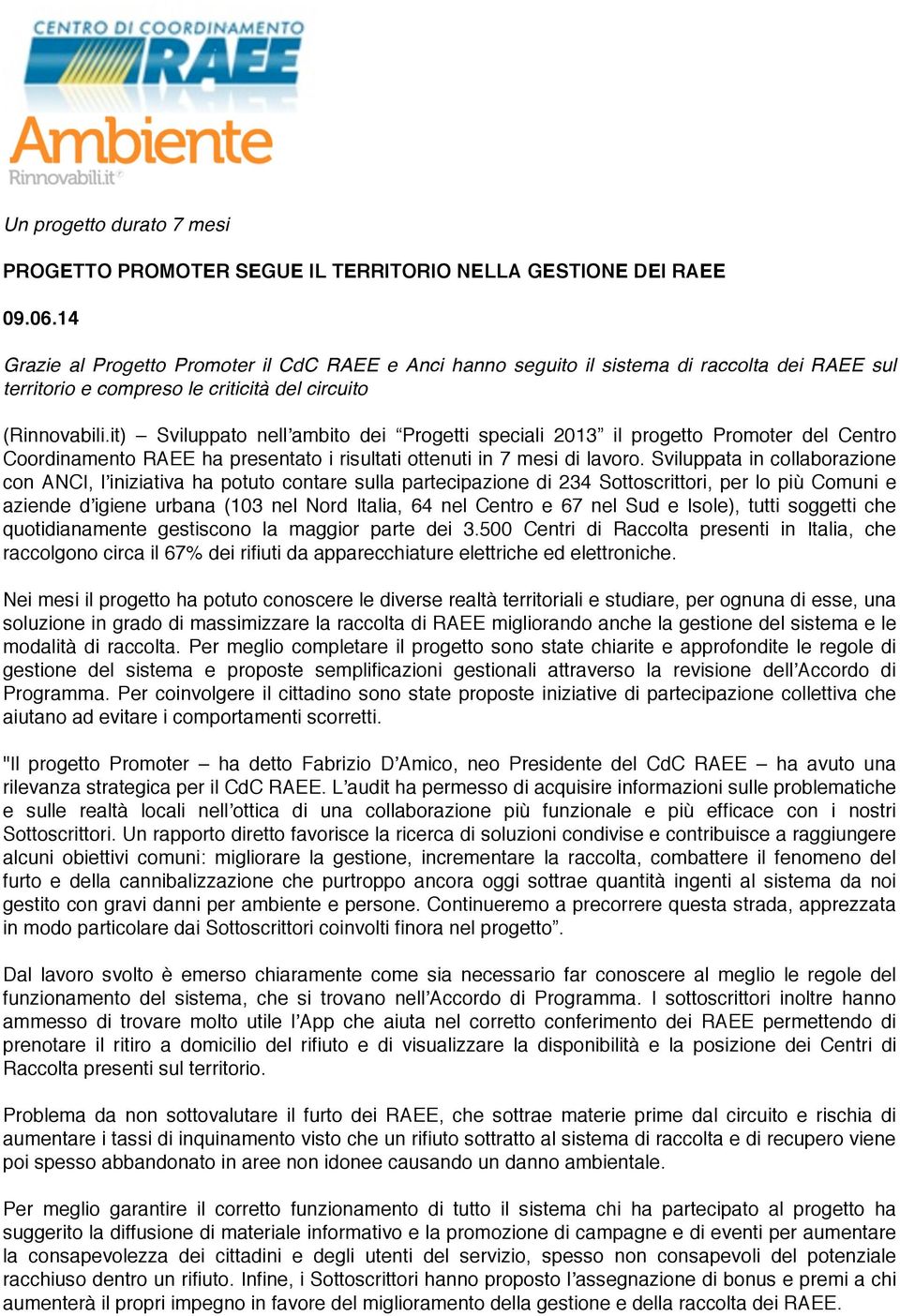 it) Sviluppato nellʼambito dei Progetti speciali 2013 il progetto Promoter del Centro Coordinamento RAEE ha presentato i risultati ottenuti in 7 mesi di lavoro.