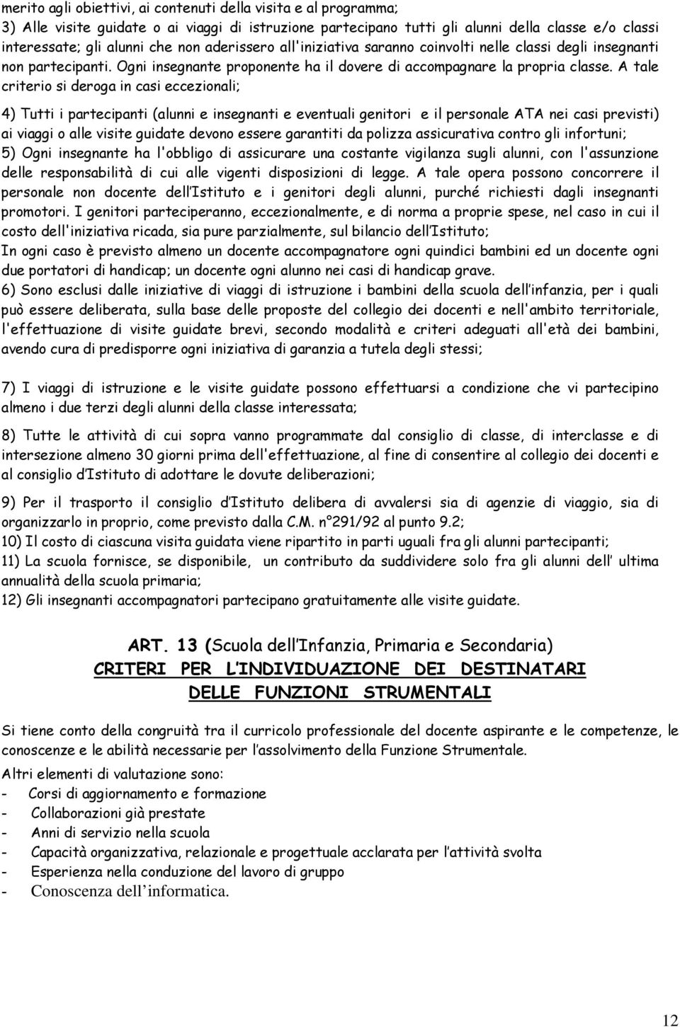 A tale criterio si deroga in casi eccezionali; 4) Tutti i partecipanti (alunni e insegnanti e eventuali genitori e il personale ATA nei casi previsti) ai viaggi o alle visite guidate devono essere