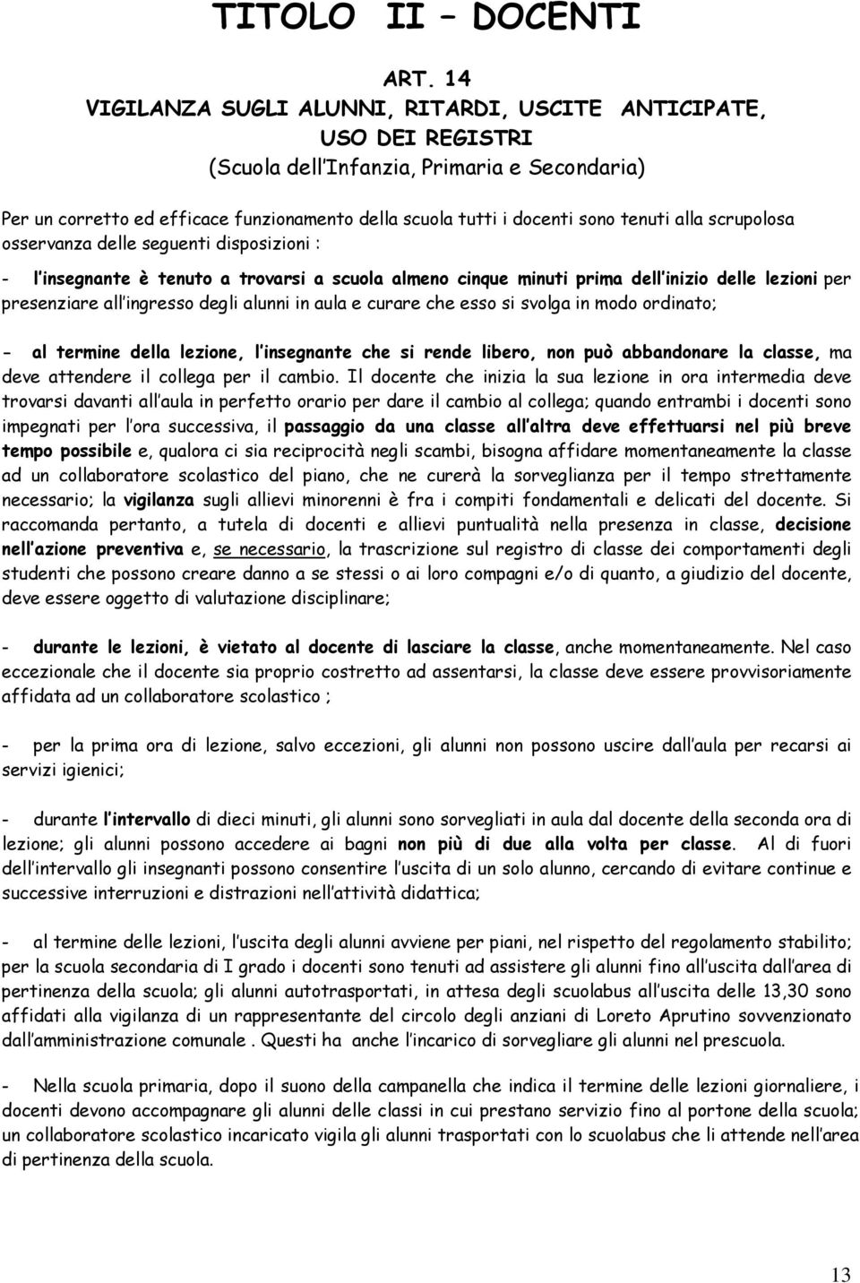 tenuti alla scrupolosa osservanza delle seguenti disposizioni : - l insegnante è tenuto a trovarsi a scuola almeno cinque minuti prima dell inizio delle lezioni per presenziare all ingresso degli