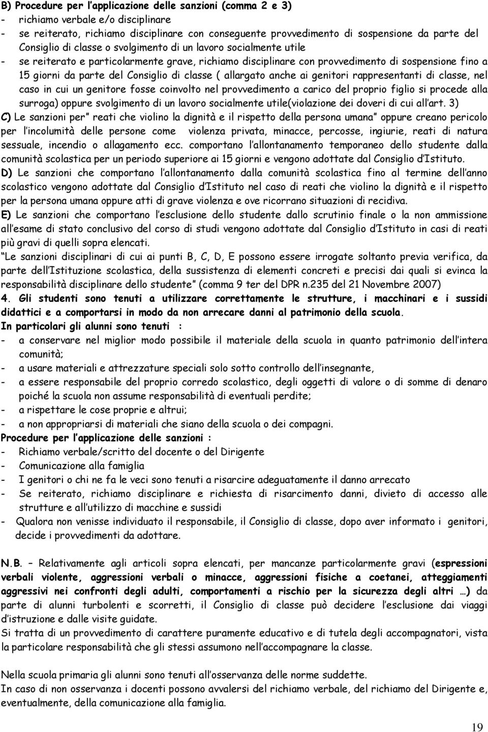 di classe ( allargato anche ai genitori rappresentanti di classe, nel caso in cui un genitore fosse coinvolto nel provvedimento a carico del proprio figlio si procede alla surroga) oppure svolgimento