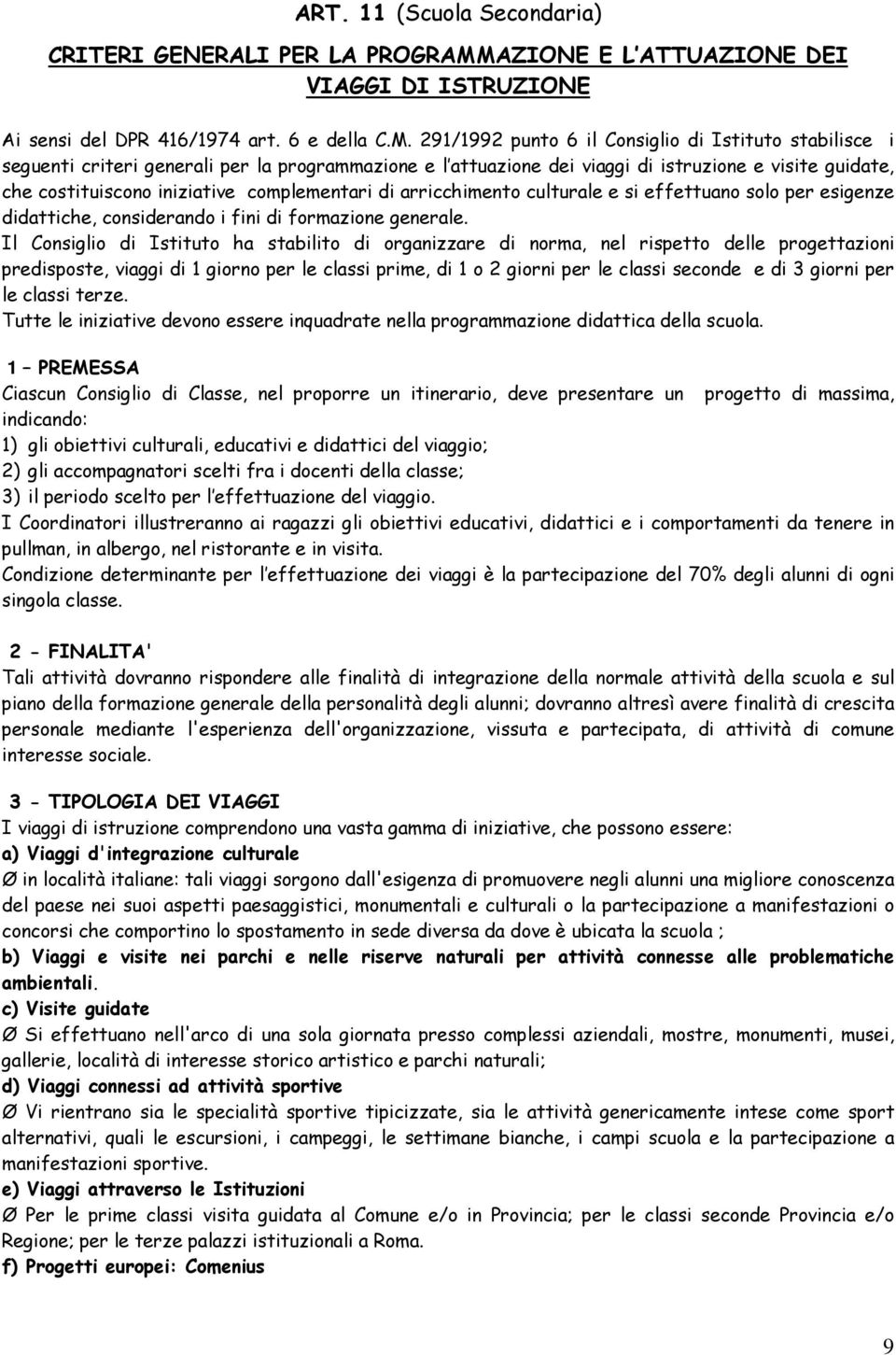 291/1992 punto 6 il Consiglio di Istituto stabilisce i seguenti criteri generali per la programmazione e l attuazione dei viaggi di istruzione e visite guidate, che costituiscono iniziative