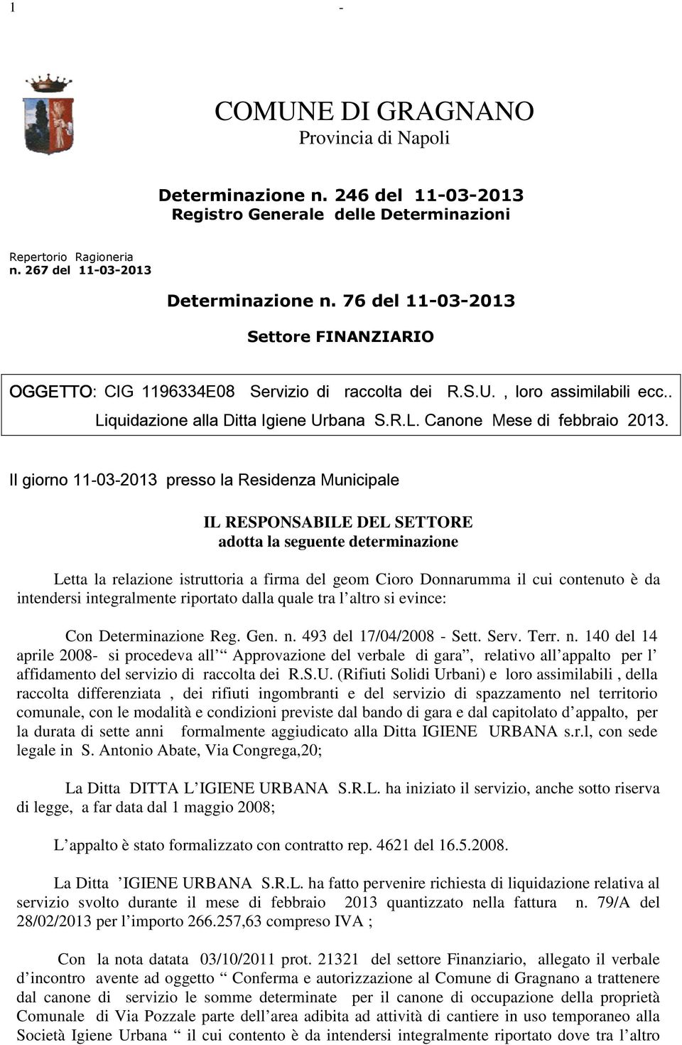 Il giorno 11-03-2013 presso la Residenza Municipale IL RESPONSABILE DEL SETTORE adotta la seguente determinazione Letta la relazione istruttoria a firma del geom Cioro Donnarumma il cui contenuto è