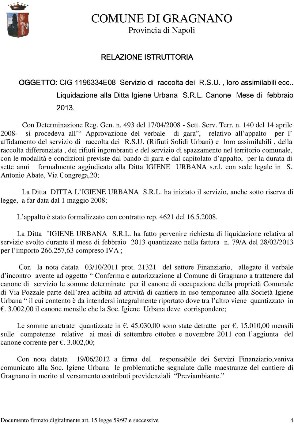 S.U. (Rifiuti Solidi Urbani) e loro assimilabili, della raccolta differenziata, dei rifiuti ingombranti e del servizio di spazzamento nel territorio comunale, con le modalità e condizioni previste