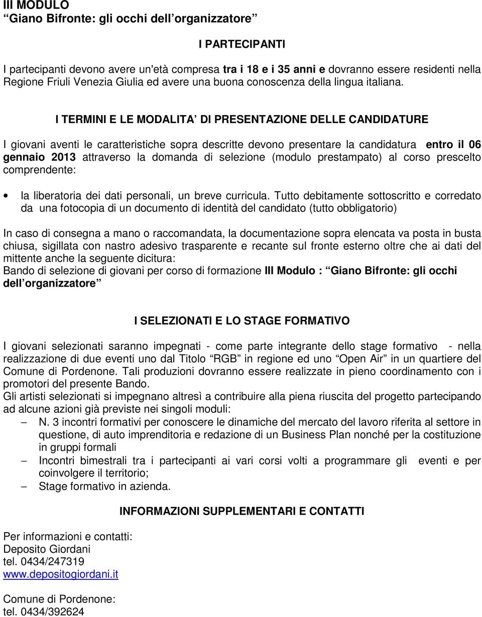 I TERMINI E LE MODALITA DI PRESENTAZIONE DELLE CANDIDATURE I giovani aventi le caratteristiche sopra descritte devono presentare la candidatura entro il 06 gennaio 2013 attraverso la domanda di