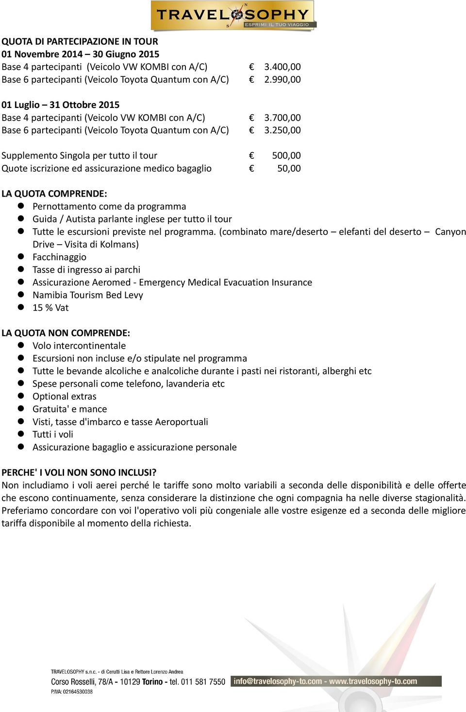 250,00 Supplemento Singola per tutto il tour Quote iscrizione ed assicurazione medico bagaglio 500,00 50,00 LA QUOTA COMPRENDE: Pernottamento come da programma Guida / Autista parlante inglese per