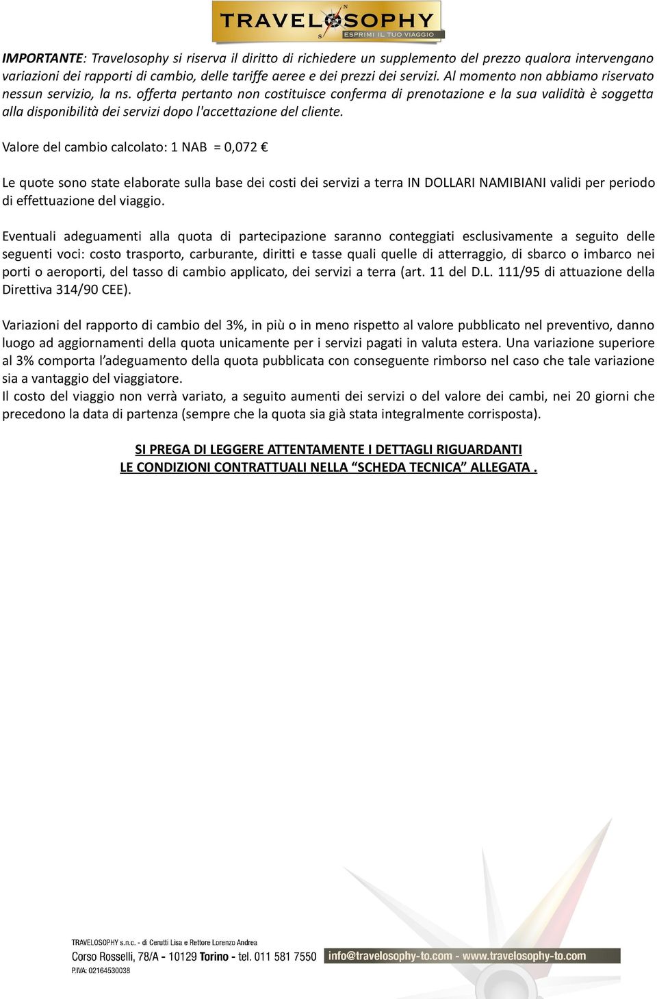 offerta pertanto non costituisce conferma di prenotazione e la sua validità è soggetta alla disponibilità dei servizi dopo l'accettazione del cliente.