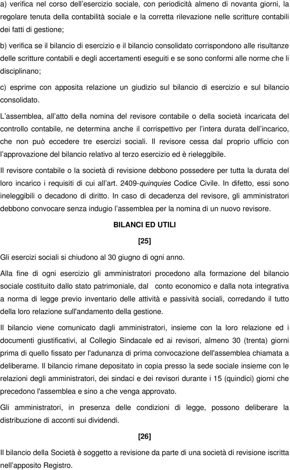 disciplinano; c) esprime con apposita relazione un giudizio sul bilancio di esercizio e sul bilancio consolidato.