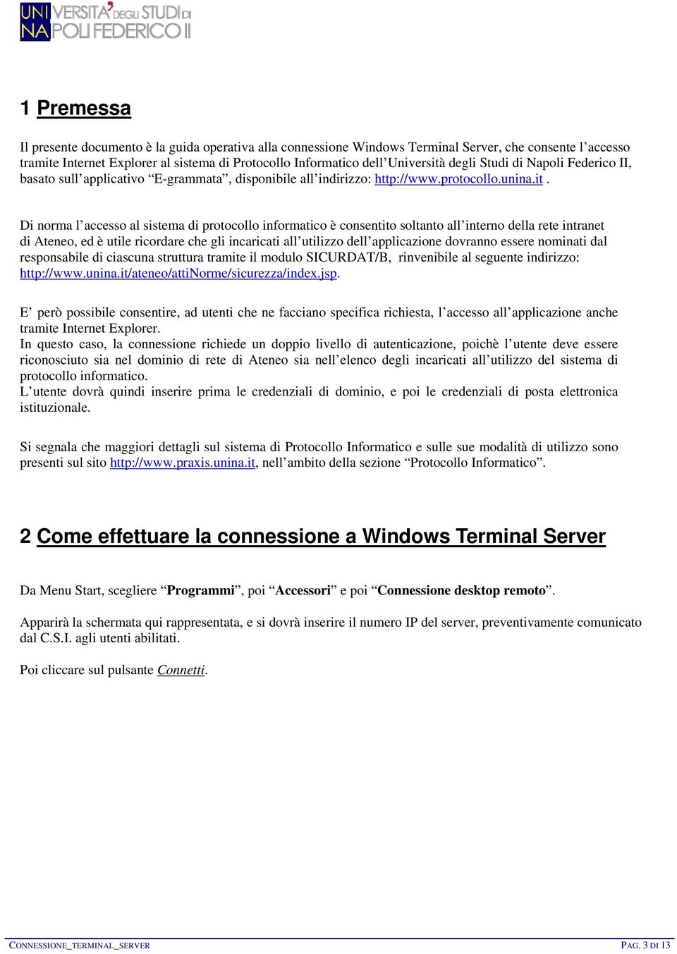 Di norma l accesso al sistema di protocollo informatico è consentito soltanto all interno della rete intranet di Ateneo, ed è utile ricordare che gli incaricati all utilizzo dell applicazione