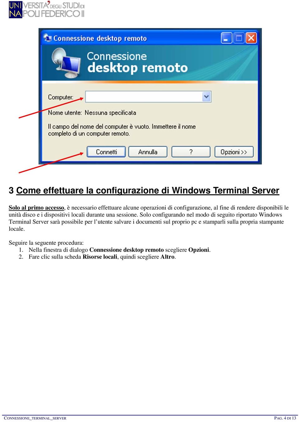 Solo configurando nel modo di seguito riportato Windows Terminal Server sarà possibile per l utente salvare i documenti sul proprio pc e stamparli sulla