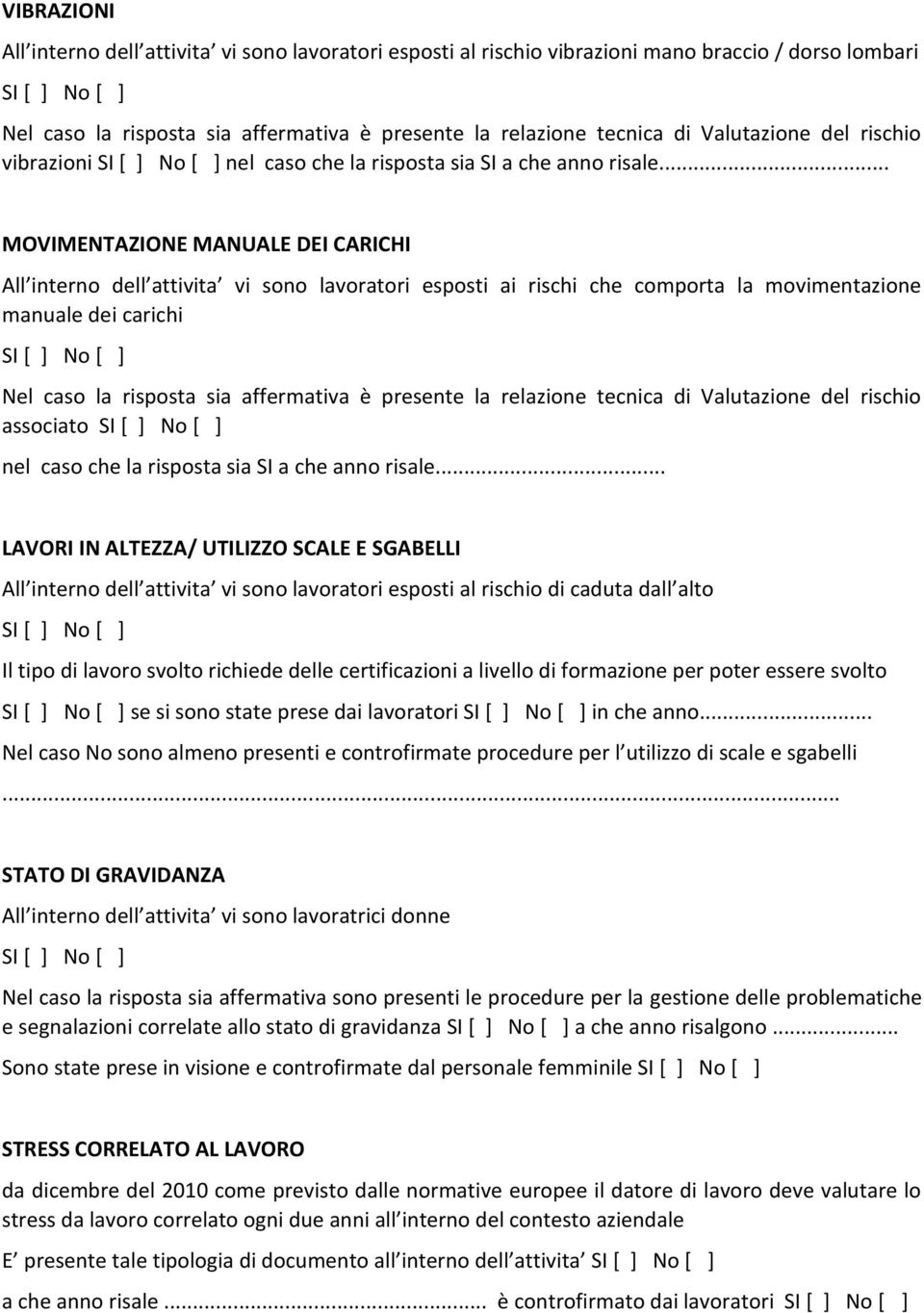 .. MOVIMENTAZIONE MANUALE DEI CARICHI All interno dell attivita vi sono lavoratori esposti ai rischi che comporta la movimentazione manuale dei carichi Nel caso la risposta sia affermativa è presente