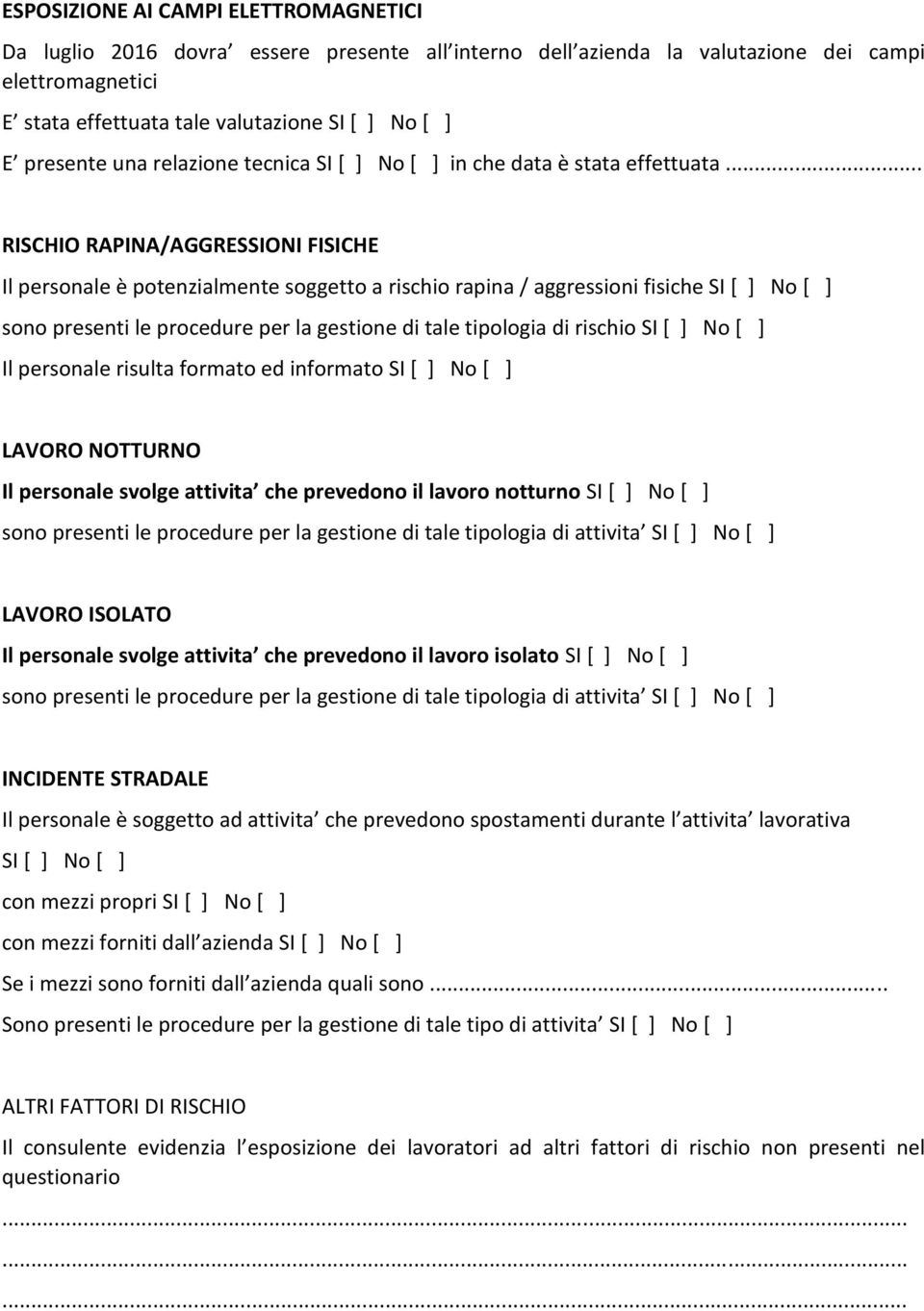 .. RISCHIO RAPINA/AGGRESSIONI FISICHE Il personale è potenzialmente soggetto a rischio rapina / aggressioni fisiche sono presenti le procedure per la gestione di tale tipologia di rischio Il