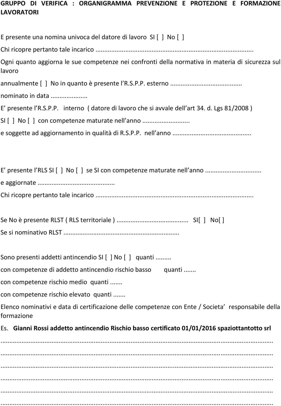.. E presente l R.S.P.P. interno ( datore di lavoro che si avvale dell art 34. d. Lgs 81/2008 ) con competenze maturate nell anno... e soggette ad aggiornamento in qualità di R.S.P.P. nell anno... E presente l RLS se SI con competenze maturate nell anno.