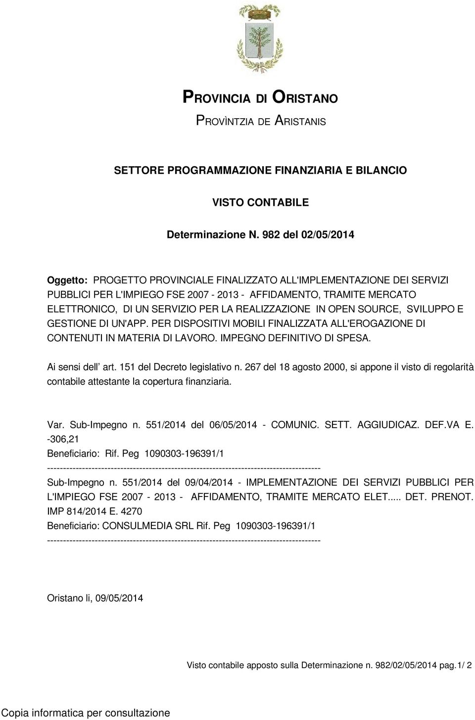 REALIZZAZIONE IN OPEN SOURCE, SVILUPPO E GESTIONE DI UN'APP. PER DISPOSITIVI MOBILI FINALIZZATA ALL'EROGAZIONE DI CONTENUTI IN MATERIA DI LAVORO. IMPEGNO DEFINITIVO DI SPESA. Ai sensi dell art.