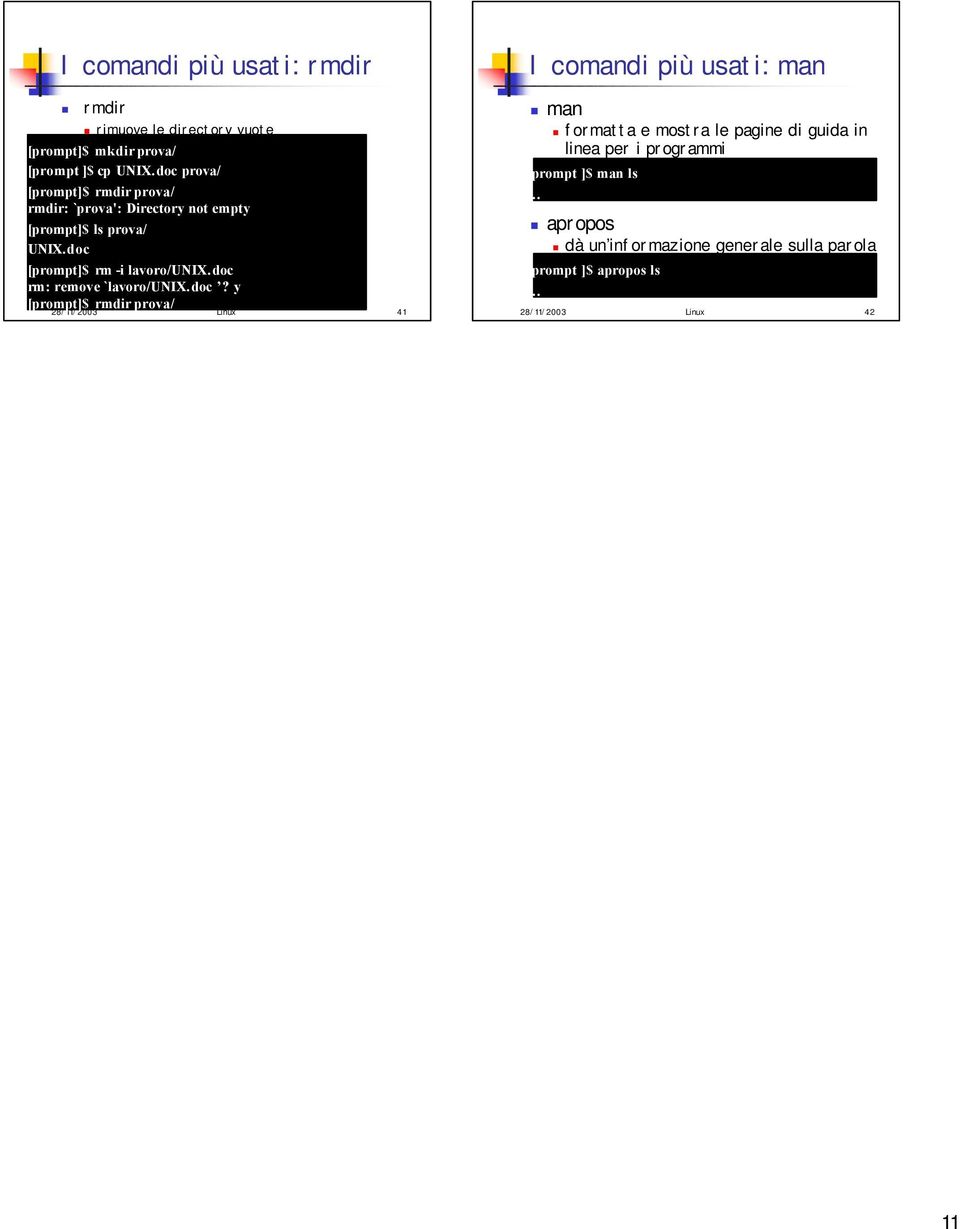 doc rm: remove `lavoro/unix.doc? y [prompt]$ rmdir prova/ 28/11/2003 Linux 41 I comandi più usati: man man formatta e mostra le