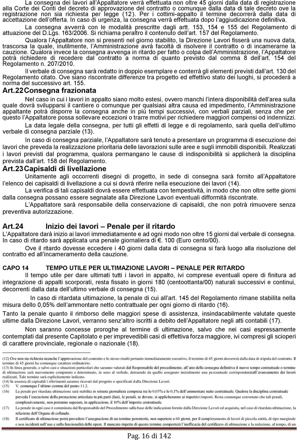 In caso di urgenza, la consegna verrà effettuata dopo l aggiudicazione definitiva. La consegna avverrà con le modalità prescritte dagli artt. 153, 154 e 155 del Regolamento di attuazione del D.Lgs.