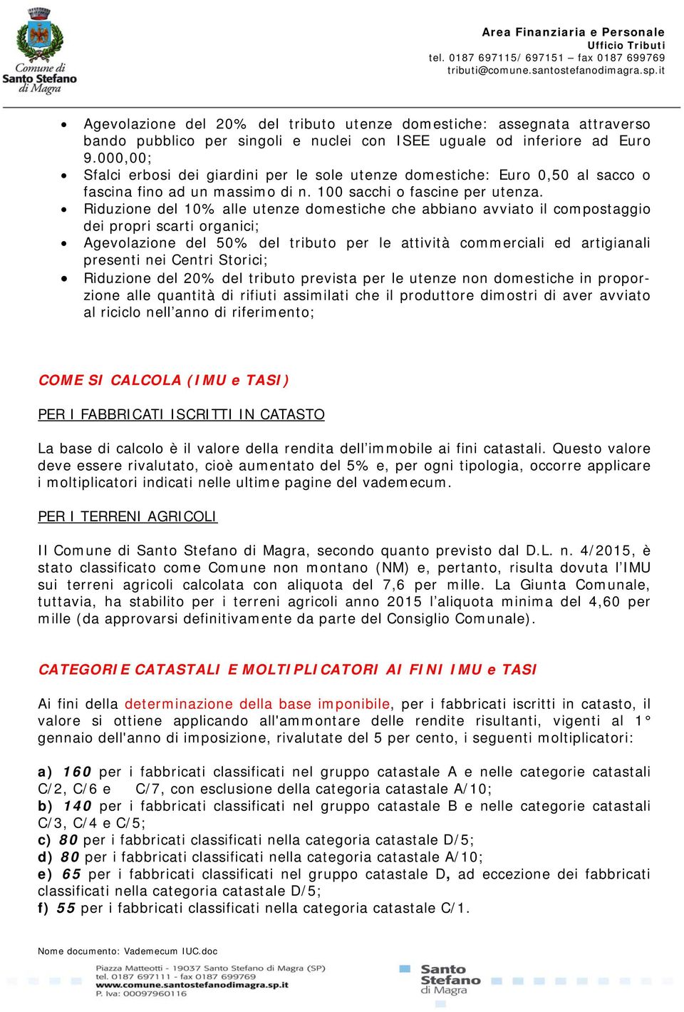 Riduzione del 10% alle utenze domestiche che abbiano avviato il compostaggio dei propri scarti organici; Agevolazione del 50% del tributo per le attività commerciali ed artigianali presenti nei