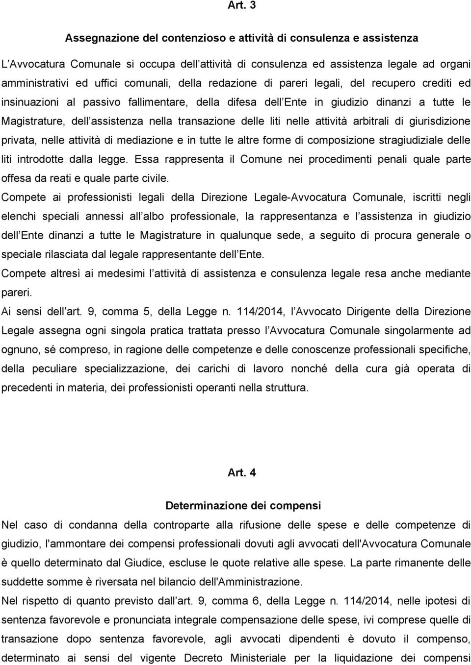 delle liti nelle attività arbitrali di giurisdizione privata, nelle attività di mediazione e in tutte le altre forme di composizione stragiudiziale delle liti introdotte dalla legge.