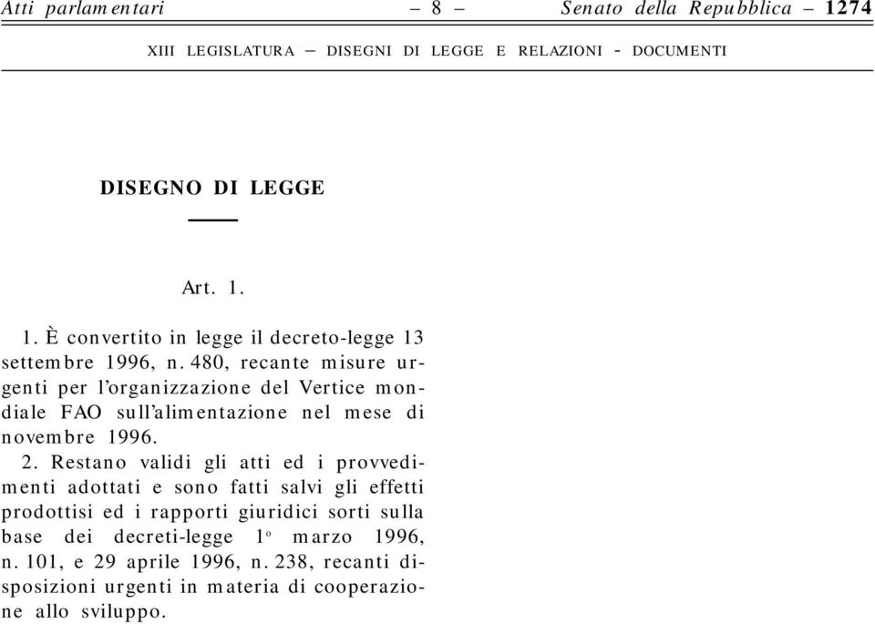 Restano validi gli atti ed i provvedimenti adottati e sono fatti salvi gli effetti prodottisi ed i rapporti giuridici sorti sulla