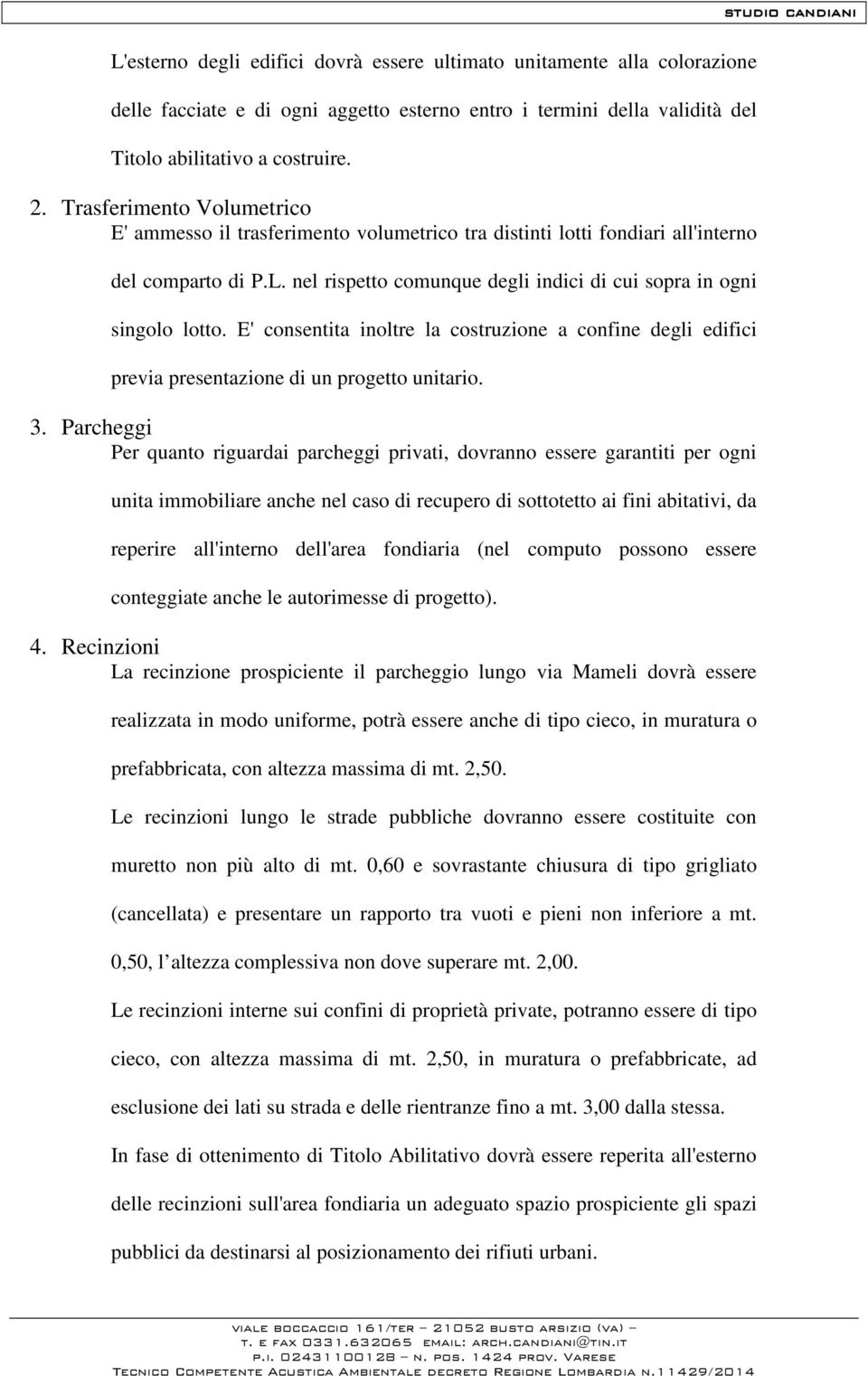 E' consentita inoltre la costruzione a confine degli edifici previa presentazione di un progetto unitario. 3.