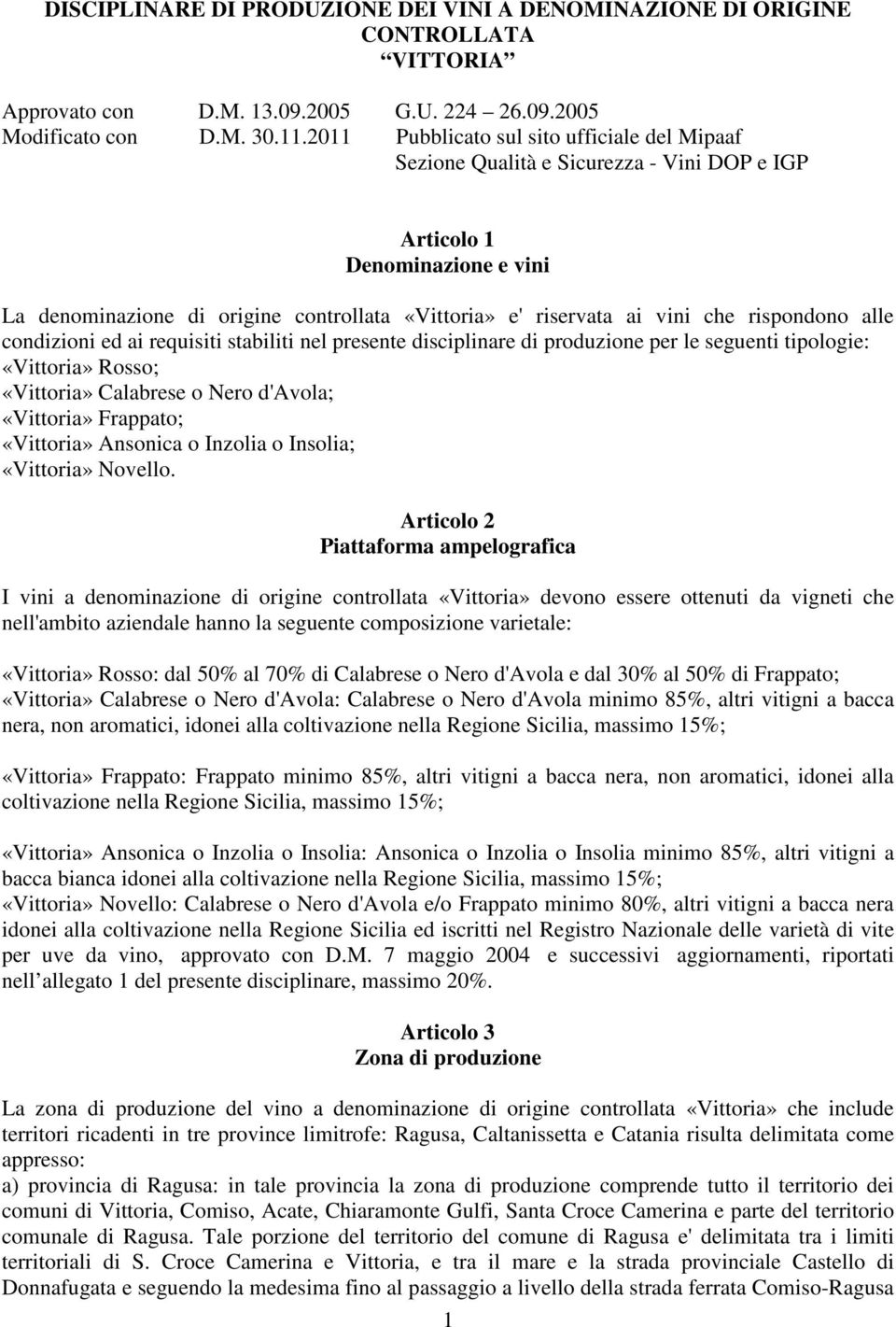 rispondono alle condizioni ed ai requisiti stabiliti nel presente disciplinare di produzione per le seguenti tipologie: «Vittoria» Rosso; «Vittoria» Calabrese o Nero d'avola; «Vittoria» Frappato;