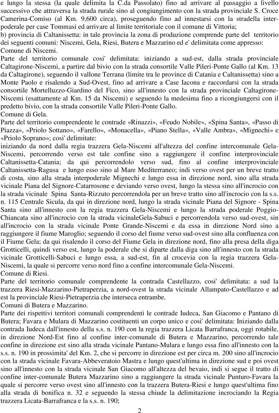 9,600 circa), proseguendo fino ad innestarsi con la stradella interpoderale per case Tommasi ed arrivare al limite territoriale con il comune di Vittoria; b) provincia di Caltanissetta: in tale