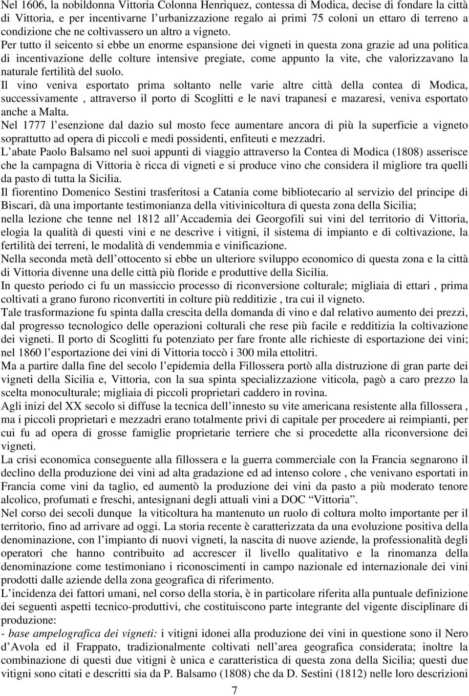 Per tutto il seicento si ebbe un enorme espansione dei vigneti in questa zona grazie ad una politica di incentivazione delle colture intensive pregiate, come appunto la vite, che valorizzavano la