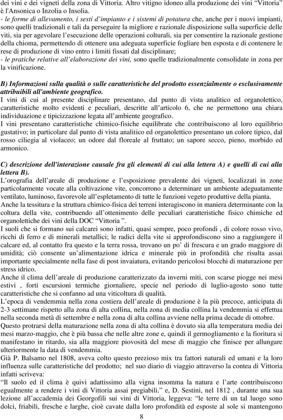 superficie delle viti, sia per agevolare l esecuzione delle operazioni colturali, sia per consentire la razionale gestione della chioma, permettendo di ottenere una adeguata superficie fogliare ben