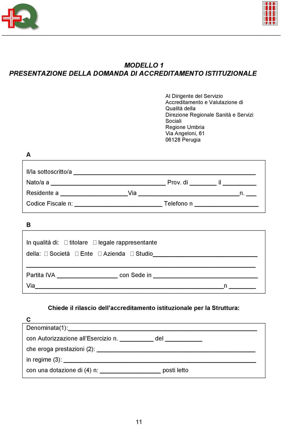 Codice Fiscale n: Telefono n B In qualità di: titolare legale rappresentante della: Società Ente Azienda Studio Partita IVA con Sede in Via n Chiede il rilascio