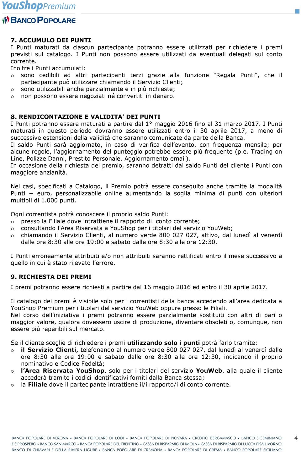 Inoltre i Punti accumulati: o sono cedibili ad altri partecipanti terzi grazie alla funzione Regala Punti, che il partecipante può utilizzare chiamando il Servizio Clienti; o sono utilizzabili anche