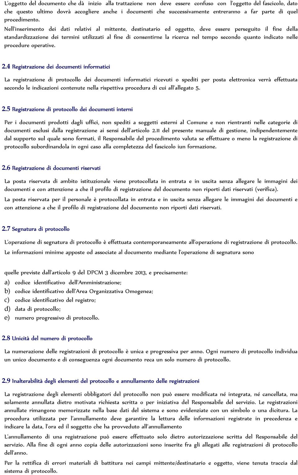 Nell'inserimento dei dati relativi al mittente, destinatario ed oggetto, deve essere perseguito il fine della standardizzazione dei termini utilizzati al fine di consentirne la ricerca nel tempo