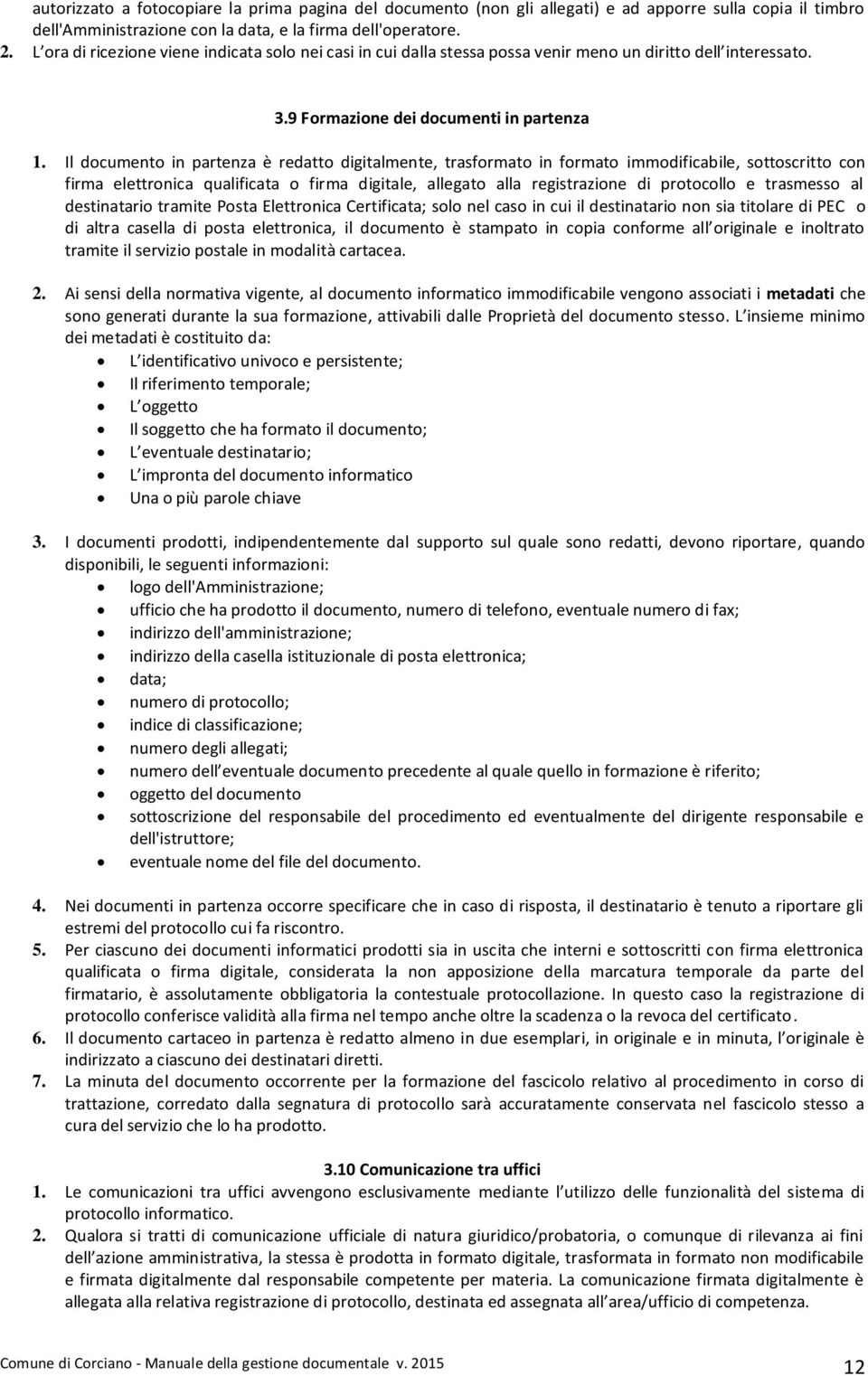 Il documento in partenza è redatto digitalmente, trasformato in formato immodificabile, sottoscritto con firma elettronica qualificata o firma digitale, allegato alla registrazione di protocollo e