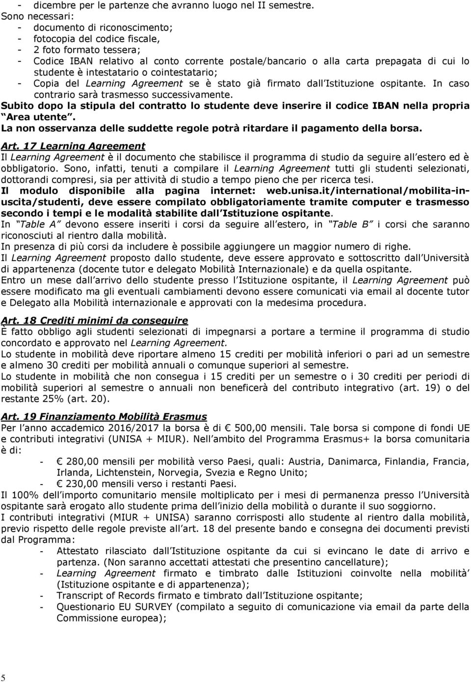 studente è intestatario o cointestatario; - Copia del Learning Agreement se è stato già firmato dall Istituzione ospitante. In caso contrario sarà trasmesso successivamente.