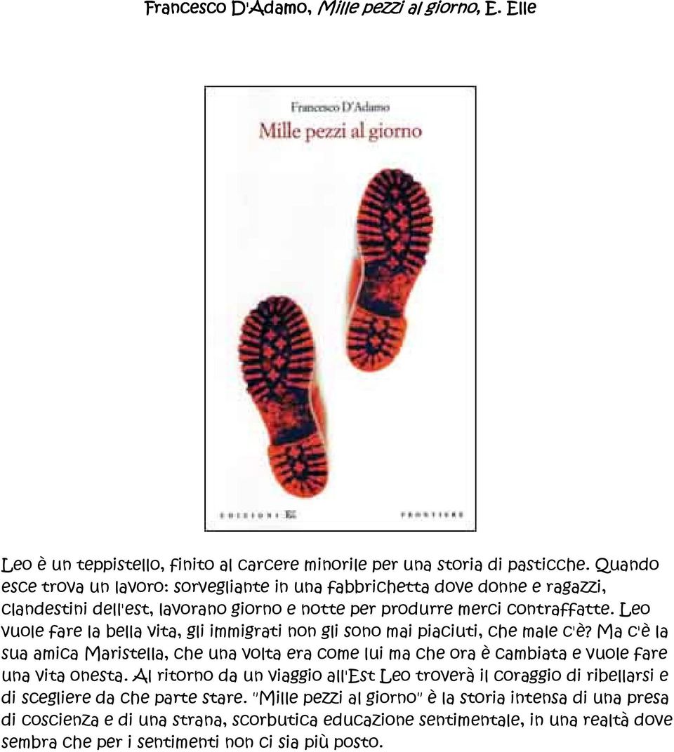 Leo vuole fare la bella vita, gli immigrati non gli sono mai piaciuti, che male c'è? Ma c'è la sua amica Maristella, che una volta era come lui ma che ora è cambiata e vuole fare una vita onesta.