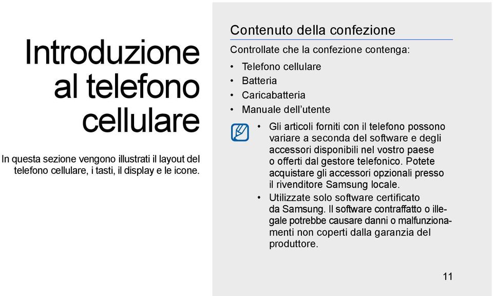 possono variare a seconda del software e degli accessori disponibili nel vostro paese o offerti dal gestore telefonico.