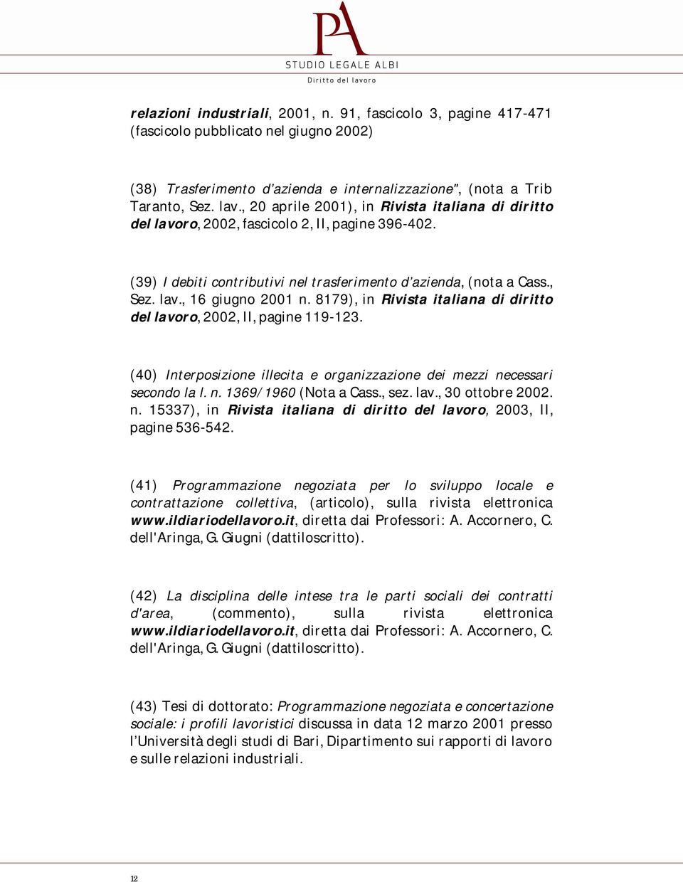 8179), in Rivista italiana di diritto del lavoro, 2002, II, pagine 119-123. (40) Interposizione illecita e organizzazione dei mezzi necessari secondo la l. n. 1369/1960 (Nota a Cass., sez. lav., 30 ottobre 2002.