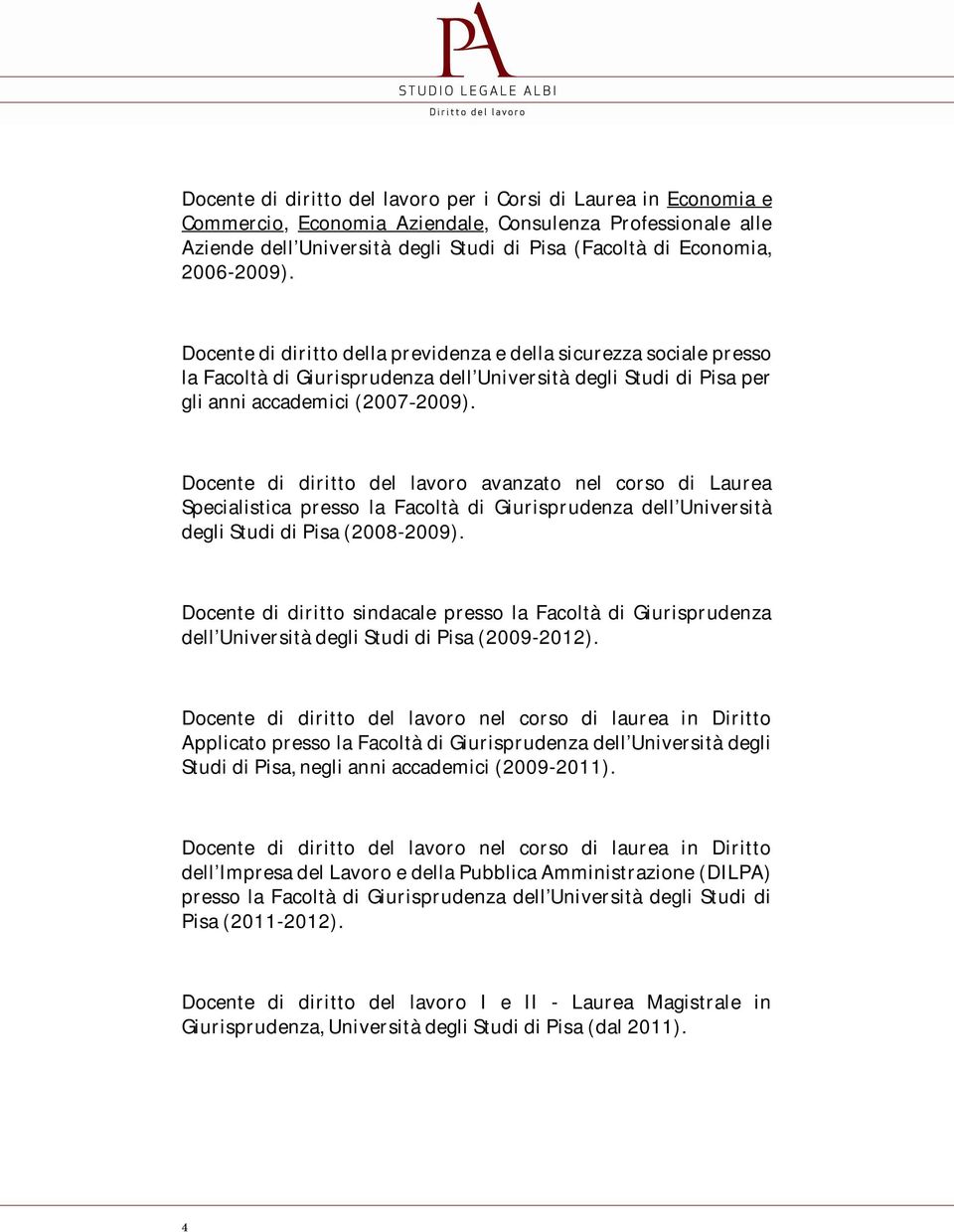 Docente di diritto del lavoro avanzato nel corso di Laurea Specialistica presso la Facoltà di Giurisprudenza dell Università degli Studi di Pisa (2008-2009).