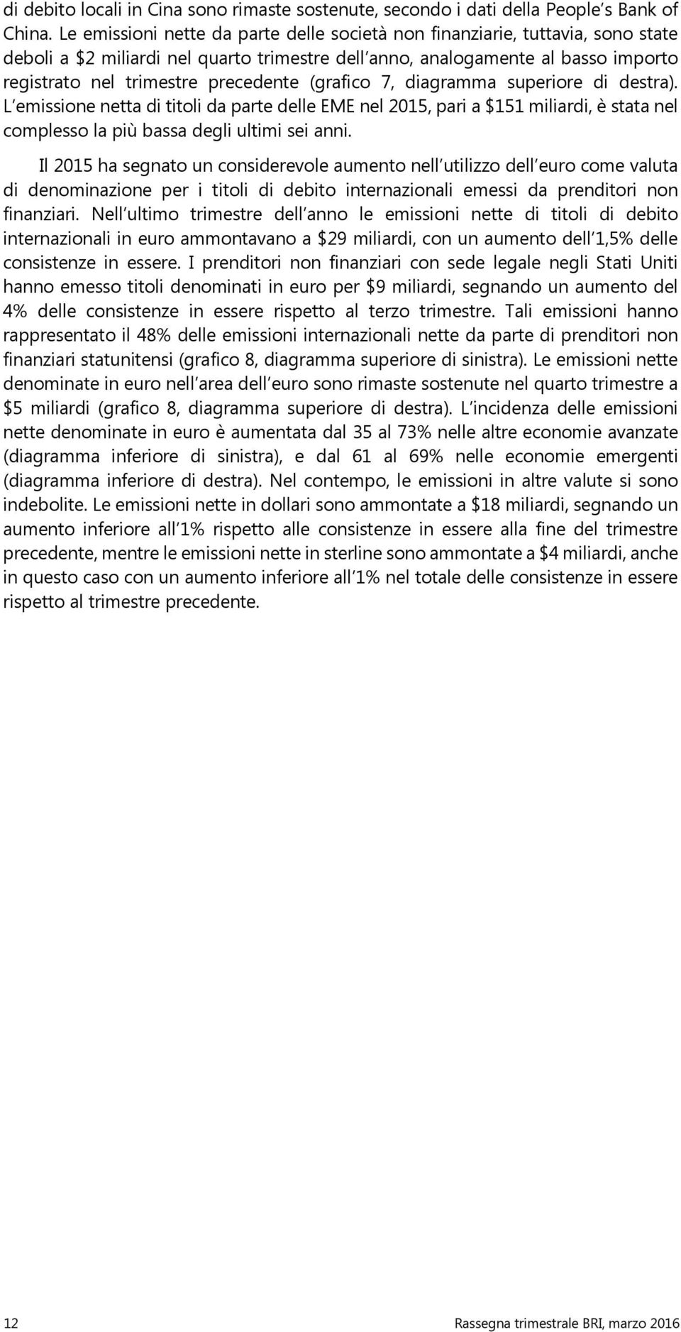 (grafico 7, diagramma superiore di destra). L emissione netta di titoli da parte delle EME nel, pari a $ miliardi, è stata nel complesso la più bassa degli ultimi sei anni.