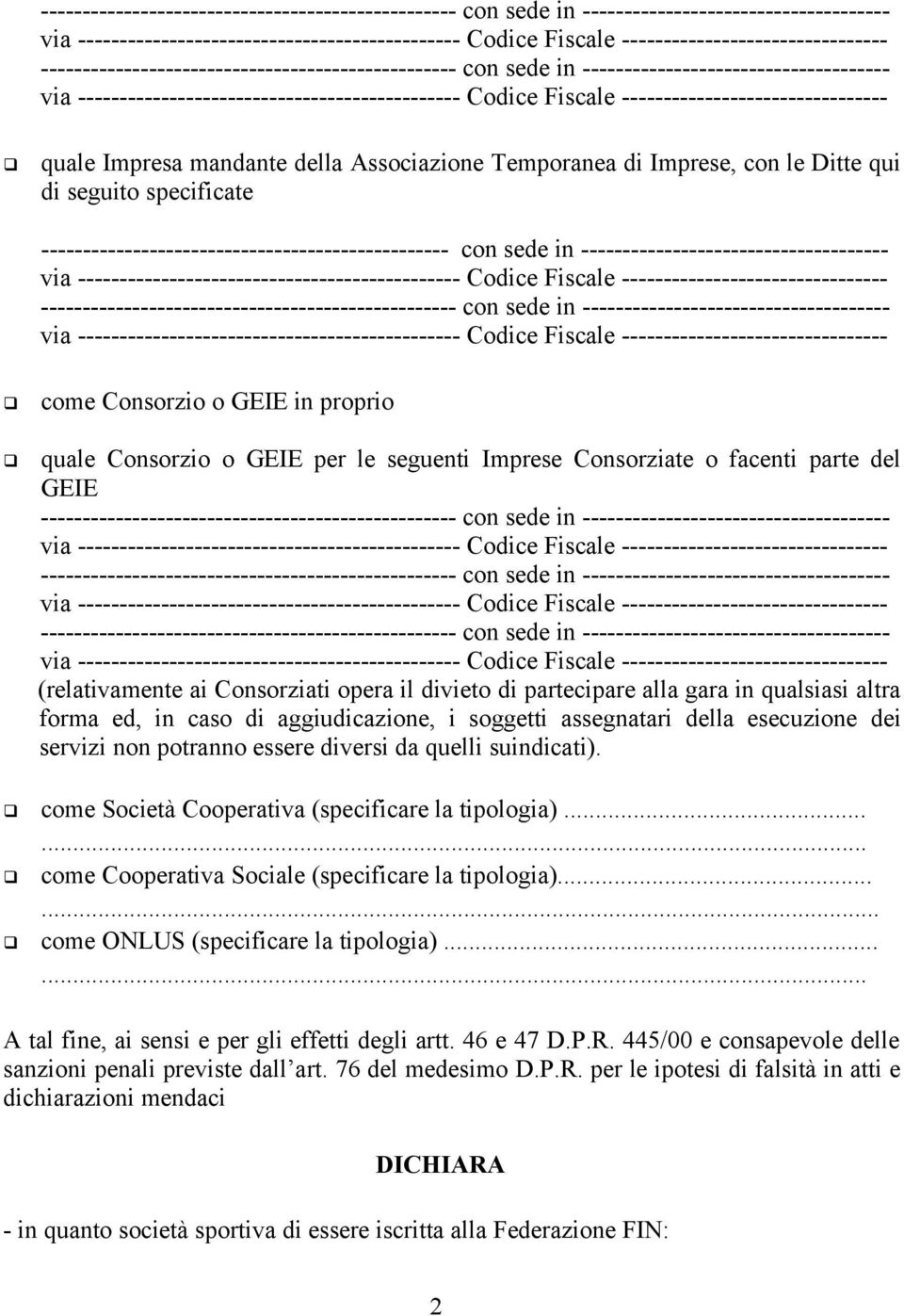 divieto di partecipare alla gara in qualsiasi altra forma ed, in caso di aggiudicazione, i soggetti assegnatari della esecuzione dei servizi non potranno essere diversi da quelli suindicati).