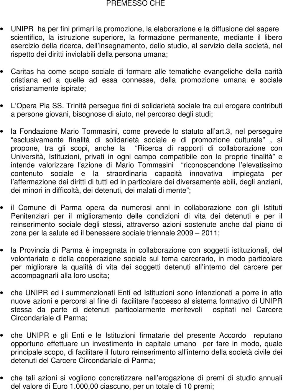 della carità cristiana ed a quelle ad essa connesse, della promozione umana e sociale cristianamente ispirate; L Opera Pia SS.