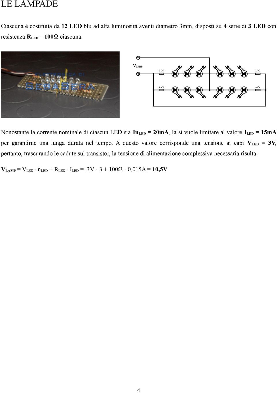 Nonostante la corrente nominale di ciascun LED sia InLED = 20mA, la si vuole limitare al valore ILED = 15mA per garantirne una lunga